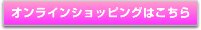 オンラインショッピングはこちら